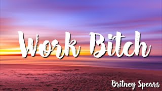 Britney Spears -  Work Bitch (Lyrics)