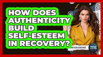 How Does Authenticity Build Self-esteem In Recovery? - Mind Over Substance