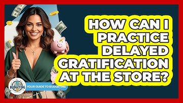 How Can I Practice Delayed Gratification At The Store?
