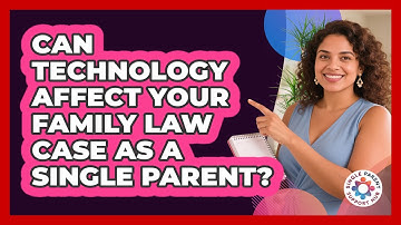 Can Technology Affect Your Family Law Case As A Single Parent? - Single Parent Support Hub