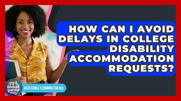How Can I Avoid Delays In College Disability Accommodation Requests? - Accessible Learning For All