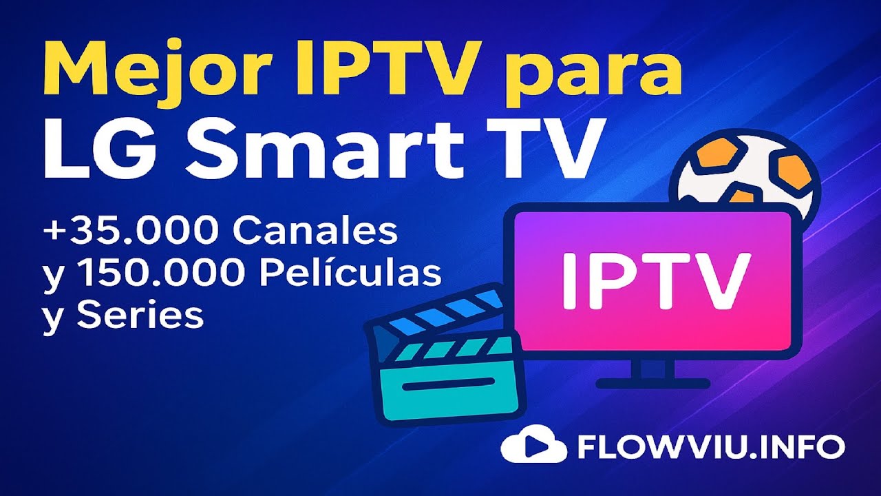 La Mejor IPTV para LG Smart TV – Disfruta de Todos tus Canales, Películas y Series