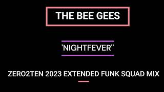THE BEE GEES  - NIGHTFEVER    [ZERO2TEN 2023 EXTENDED FUNK SQUAD MIX]