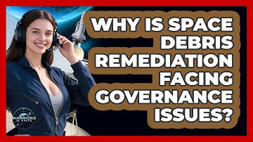 Why Is Space Debris Remediation Facing Governance Issues? - Warriors In Space