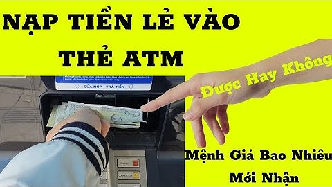 Nạp Tiền Mệnh Giá Nhỏ vào cây ATM MB Bank có được hay không và Nộp Mệnh Giá Bao Nhiêu Mới được