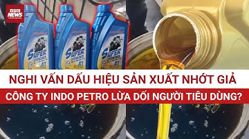 Dầu gốc từ nhớt thải đội lốt hàng ngoại nhập, công ty nhớt Indo Petro có dấu hiệu sản xuất hàng giả?