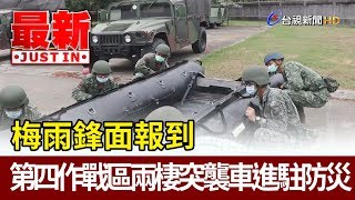 梅雨鋒面報到  第四作戰區兩棲突襲車進駐防災【最新快訊】