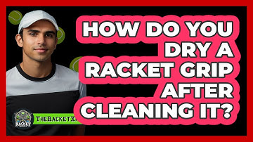 How Do You Dry A Racket Grip After Cleaning It?