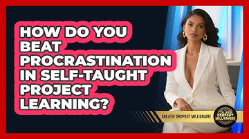 How Do You Beat Procrastination In Self-taught Project Learning? - College Dropout Millionaire