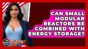 Can Small Modular Reactors Be Combined With Energy Storage? - The Right Politics