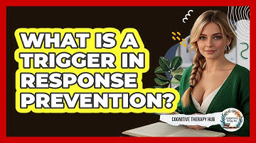What Is A Trigger In Response Prevention? - Cognitive Therapy Hub
