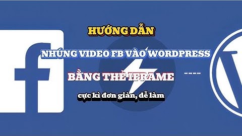 Hướng dẫn nhúng video fb vào wordpress bằng thẻ iframe cực kì đơn giản, dễ làm