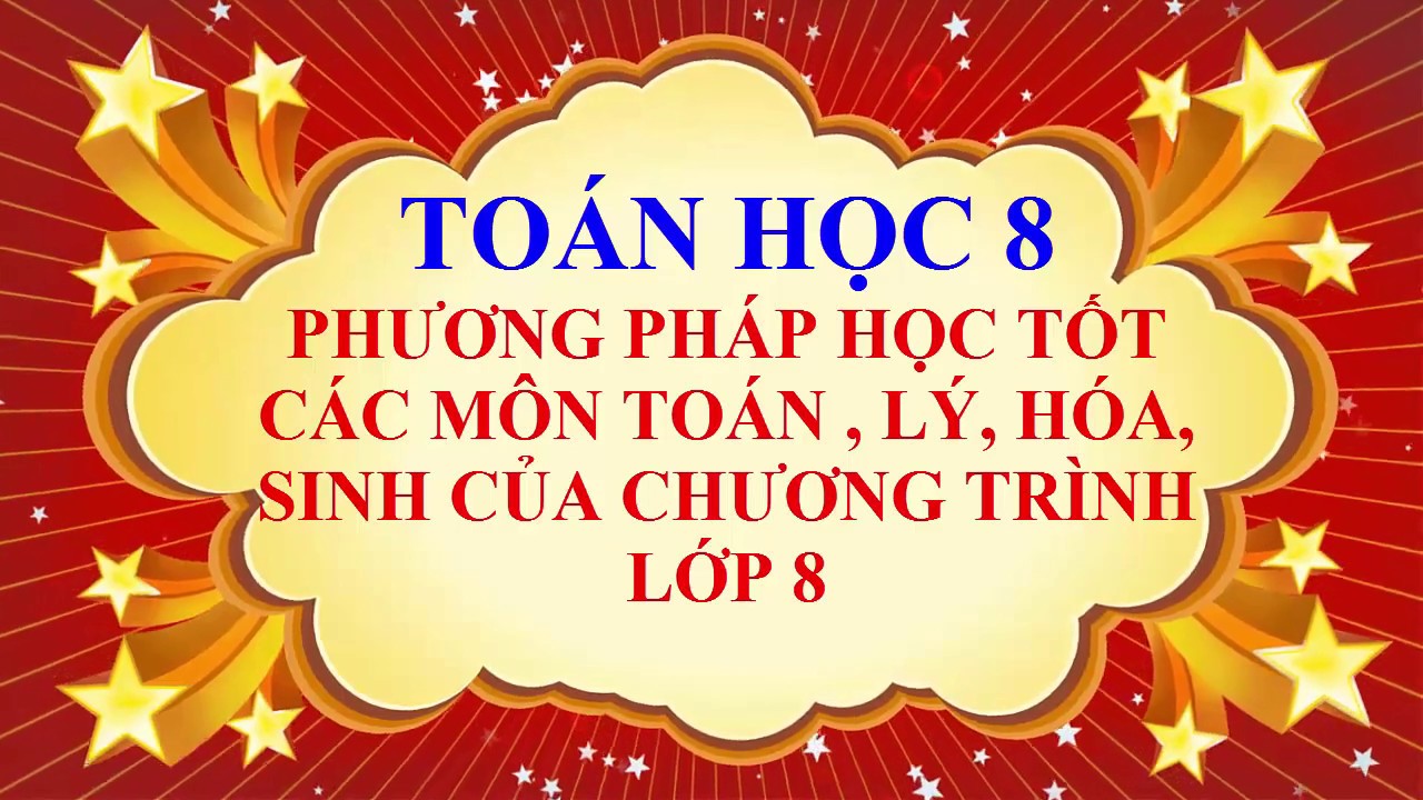 Học tốt toán 8 | Toán học lớp 8- Phương pháp học tốt các môn TOÁN,HÓA,LÝ,SINH của lớp 8