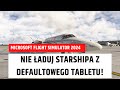 Co się stanie, gdy załadujesz Starshipa z defaultowego tabletu? Błąd MSFS 2024!