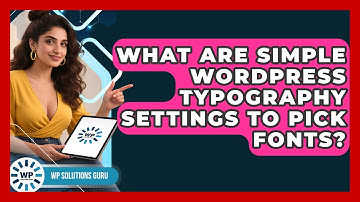 What Are Simple WordPress Typography Settings To Pick Fonts? - WP Solutions Guru