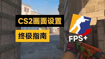 2026年最新CS2画面设置终极指南！让你告别卡顿和掉帧！