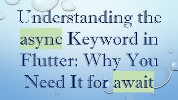 Understanding the async Keyword in Flutter: Why You Need It for await