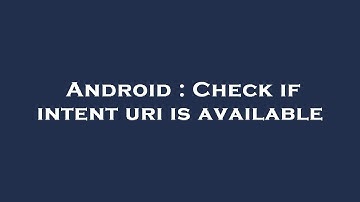 Android : Check if intent uri is available