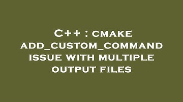 C++ : cmake add_custom_command issue with multiple output files