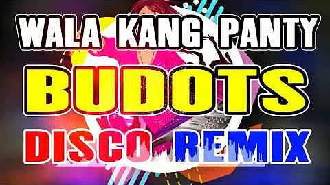 WALA KANG PANTY BUDOTS DISCO REMIX