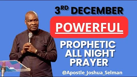 [3rd DECEMBER] POWERFUL AND PROPHETIC ALL NIGHT PRAYER || APOSTLE JOSHUA SELMAN LIVE