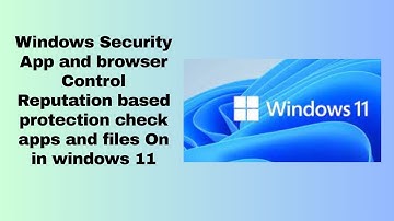Windows 11 Security App | Reputation-Based Protection Check Apps & Files ON