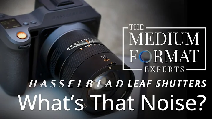 The Hasselblad Leaf Shutter - Whats that Noise?!