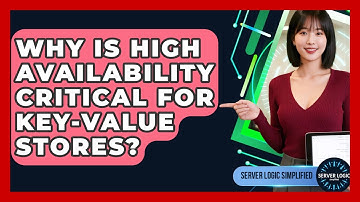 Why Is High Availability Critical For Key-Value Stores? - Server Logic Simplified