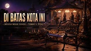 Di Batas Kota Ini - Tommy J. Pisa (Bossa Nova Cover) | Santai & Syahdu