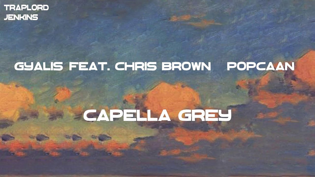 Capella Grey - GYALIS (Remix) [feat. Chris Brown & Popcaan] (Lyrics ...