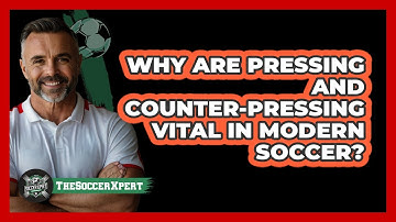 Why Are Pressing And Counter-pressing Vital In Modern Soccer? - The Soccer Xpert