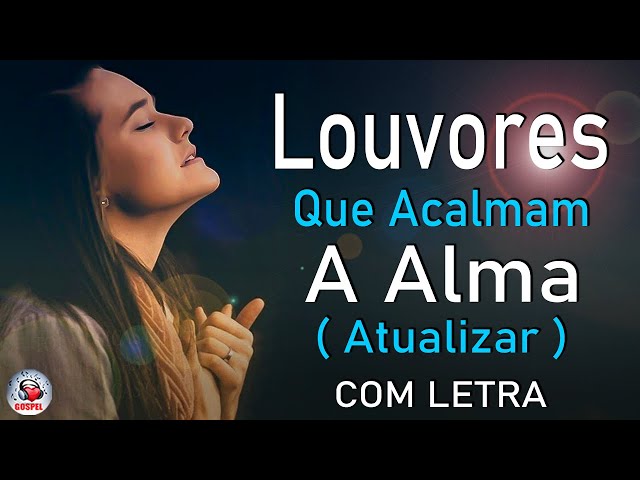 80 Louvores Para Acalmar à Alma e Coracão - Melhores Músicas Gospel Mais Tocadas, Hinos Evangélicos class=