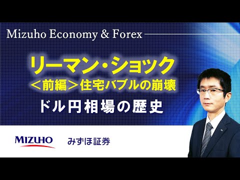 【リーマン・ショック＜前編＞住宅バブルの崩壊：ドル円相場の歴史】Mizuho Economy ＆ Forex