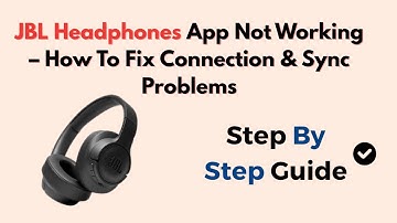 JBL Headphones App Not Working – How To Fix Connection & Sync Problems