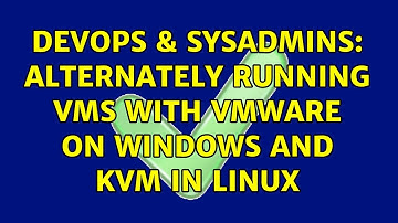 DevOps & SysAdmins: Alternately running VMs with VMware on Windows and KVM in Linux (3 Solutions!!)