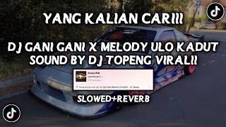 DJ GANI GANI X MELODY ULO KADUT SOUND BY DJ TOPENG VIRAL FYP TIKTOK YANG KALIAN CARI (SLOWED+REVERB)