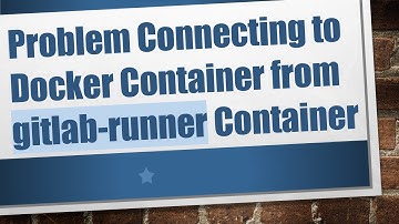 Problem Connecting to Docker Container from gitlab-runner Container