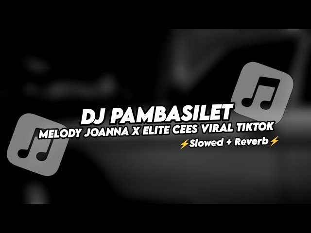 DJ PAMBASILET X JOANNA MELODY ELITE CEES VIRAL TIKTOK (Slowed+Reverb) By Kila Fvnky class=