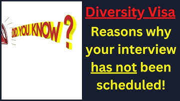 Reasons why your Diversity Visa interview has not been scheduled!
