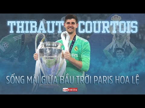 Thibaut Courtois: Sống mãi giữa bầu trời Paris hoa lệ