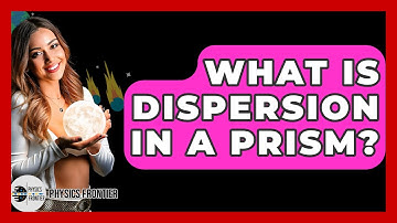 What Is Dispersion In A Prism? - Physics Frontier