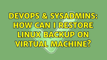 DevOps & SysAdmins: How can i restore linux backup on virtual machine? (3 Solutions!!)