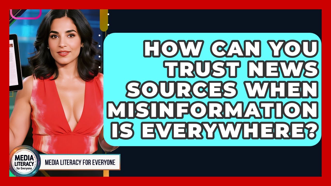 How Can You Trust News Sources When Misinformation Is Everywhere? - Media Literacy For Everyone