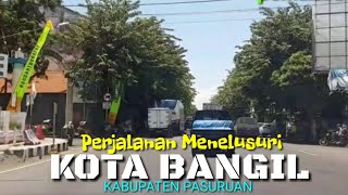 PERJALANAN MENELUSURI KOTA BANGIL KABUPATEN PASURUAN - JAWA TIMUR