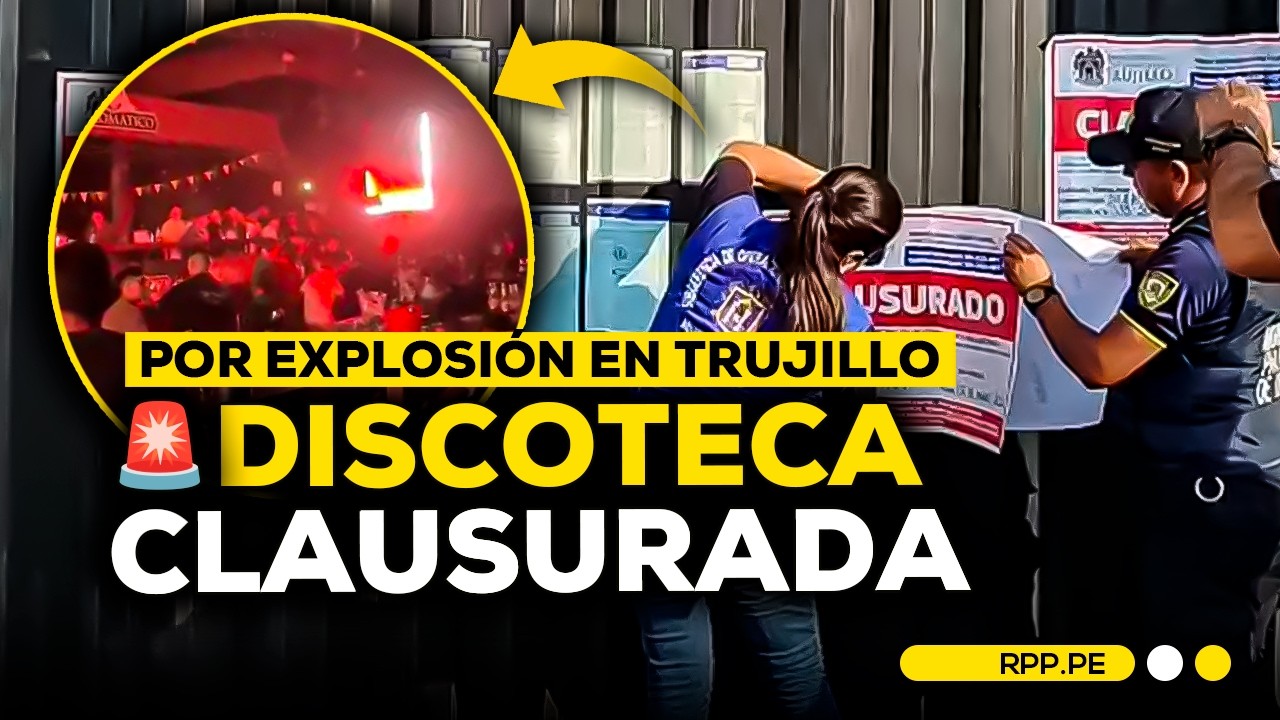 🚨CLAUSURAN discoteca tras EXPLOSIÓN que dejó 47 HERID0S en TRUJILLO #ROTATIVARPP | DESPACHO