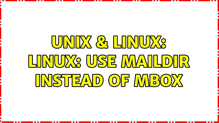 Unix & Linux: Linux: Use maildir instead of mbox