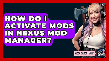 How Do I Activate Mods In Nexus Mod Manager? - Video Gamers Vault