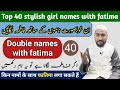Top 40 new  stylish girl names with fatima  double name with fatima  by mufti sadaqat girl name