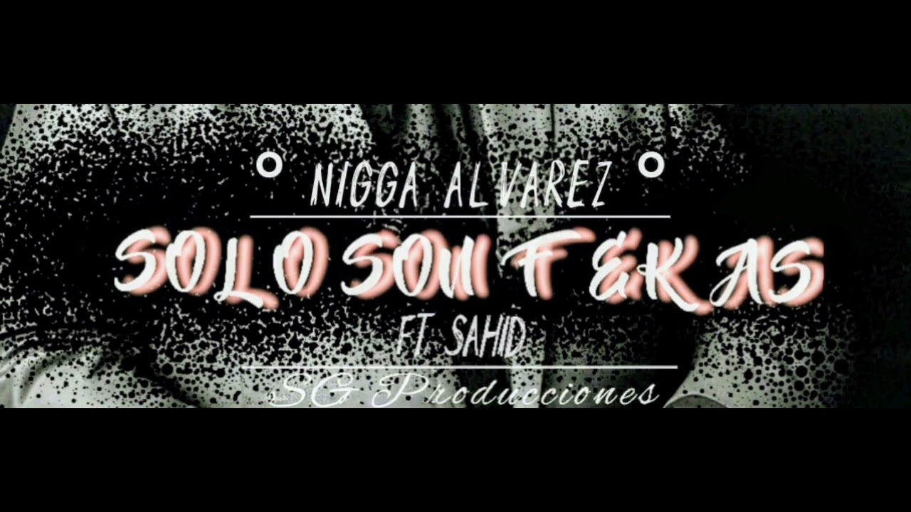 Nigga Álvarez Solo Son Fekas Ft Sahid ( BS Crew ) ( SG Producciones )