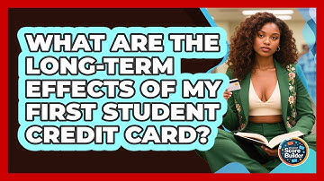 What Are The Long-term Effects Of My First Student Credit Card? - Student Score Builder